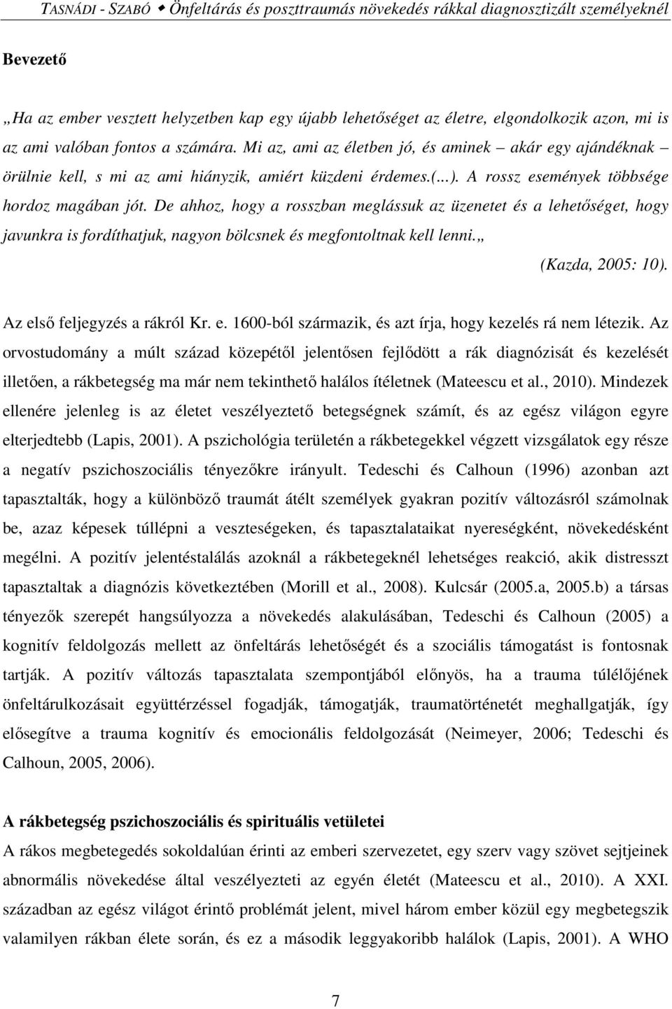 De ahhoz, hogy a rosszban meglássuk az üzenetet és a lehetőséget, hogy javunkra is fordíthatjuk, nagyon bölcsnek és megfontoltnak kell lenni. (Kazda, 2005: 10). Az el