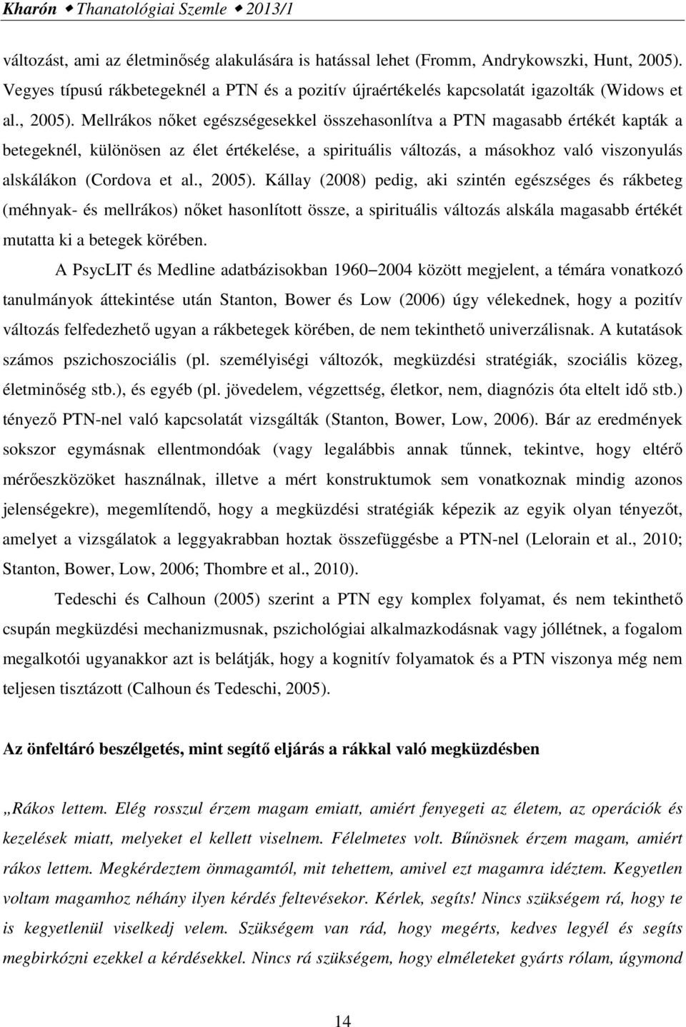 Mellrákos nőket egészségesekkel összehasonlítva a PTN magasabb értékét kapták a betegeknél, különösen az élet értékelése, a spirituális változás, a másokhoz való viszonyulás alskálákon (Cordova et al.