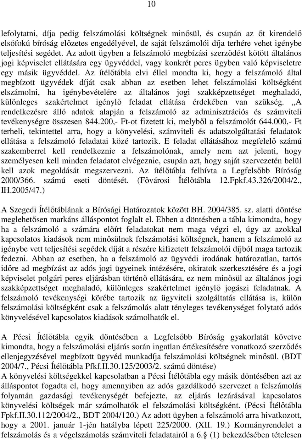 Az ítélıtábla elvi éllel mondta ki, hogy a felszámoló által megbízott ügyvédek díját csak abban az esetben lehet felszámolási költségként elszámolni, ha igénybevételére az általános jogi