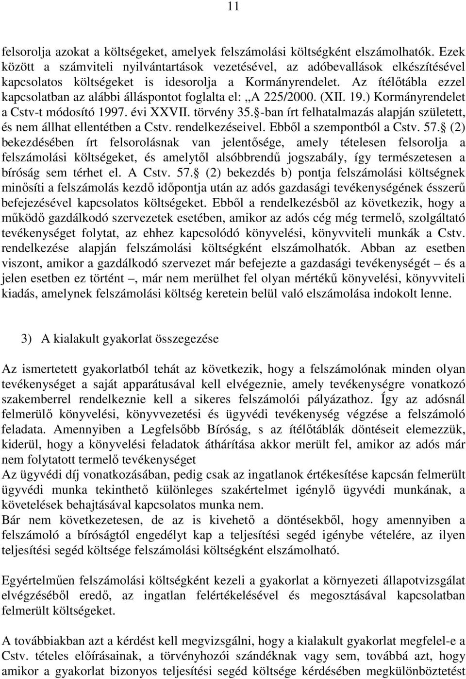 Az ítélıtábla ezzel kapcsolatban az alábbi álláspontot foglalta el: A 225/2000. (XII. 19.) Kormányrendelet a Cstv-t módosító 1997. évi XXVII. törvény 35.