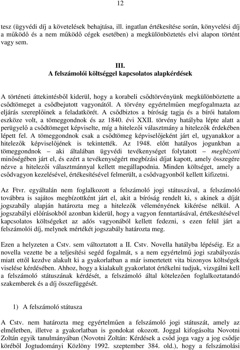 A törvény egyértelmően megfogalmazta az eljárás szereplıinek a feladatkörét. A csıdbiztos a bíróság tagja és a bírói hatalom eszköze volt, a tömeggondnok és az 1840. évi XXII.