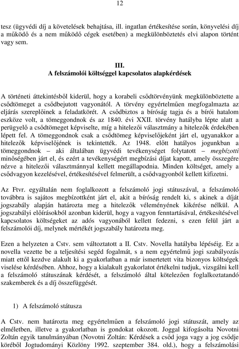 A törvény egyértelmően megfogalmazta az eljárás szereplıinek a feladatkörét. A csıdbiztos a bíróság tagja és a bírói hatalom eszköze volt, a tömeggondnok és az 1840. évi XXII.