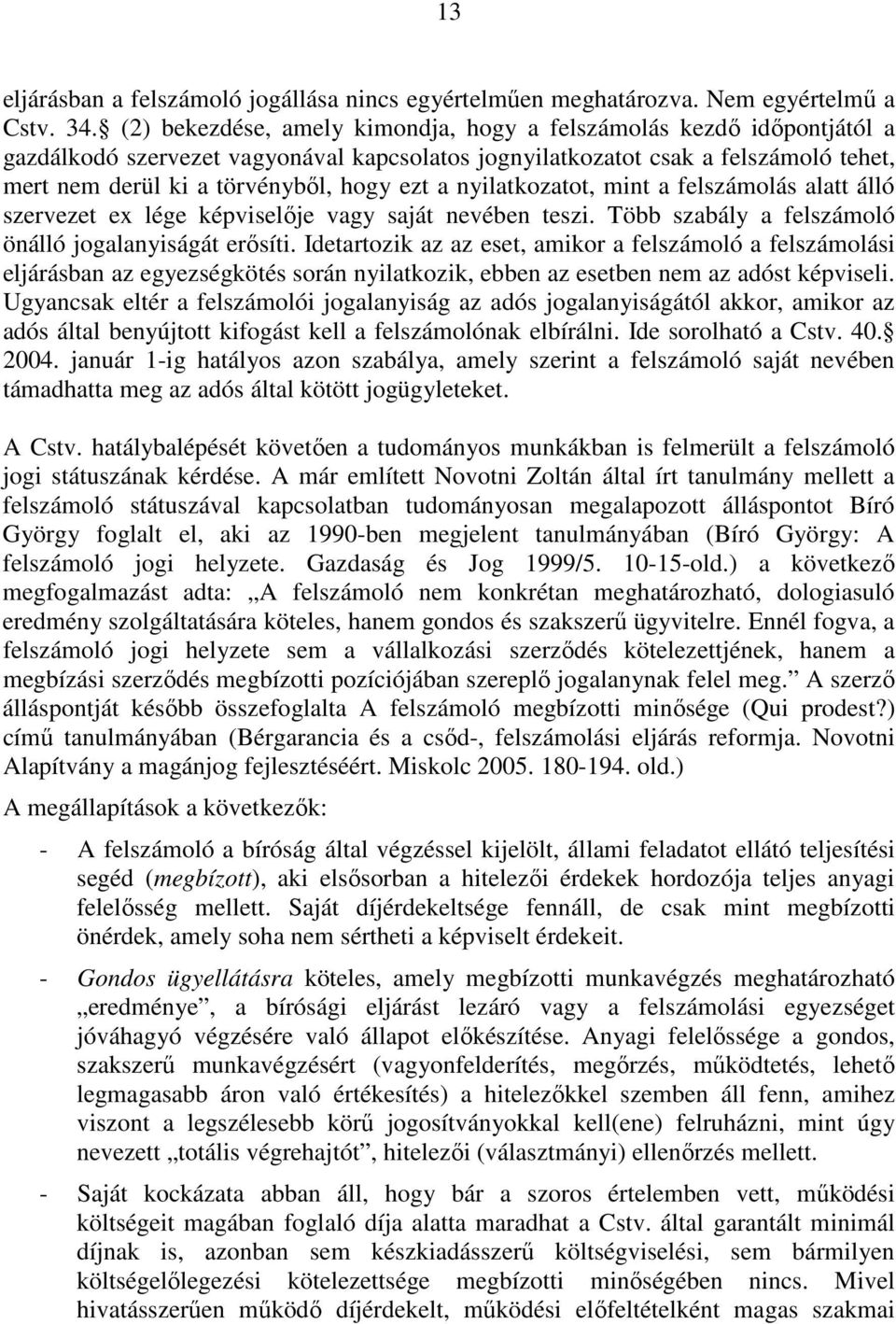 nyilatkozatot, mint a felszámolás alatt álló szervezet ex lége képviselıje vagy saját nevében teszi. Több szabály a felszámoló önálló jogalanyiságát erısíti.