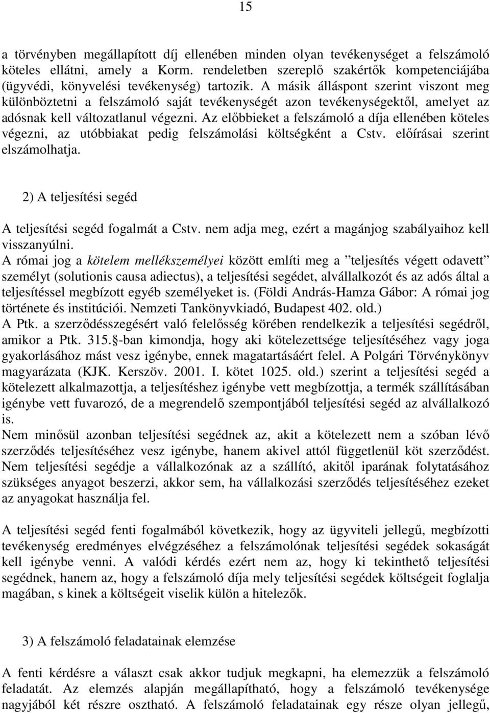 A másik álláspont szerint viszont meg különböztetni a felszámoló saját tevékenységét azon tevékenységektıl, amelyet az adósnak kell változatlanul végezni.