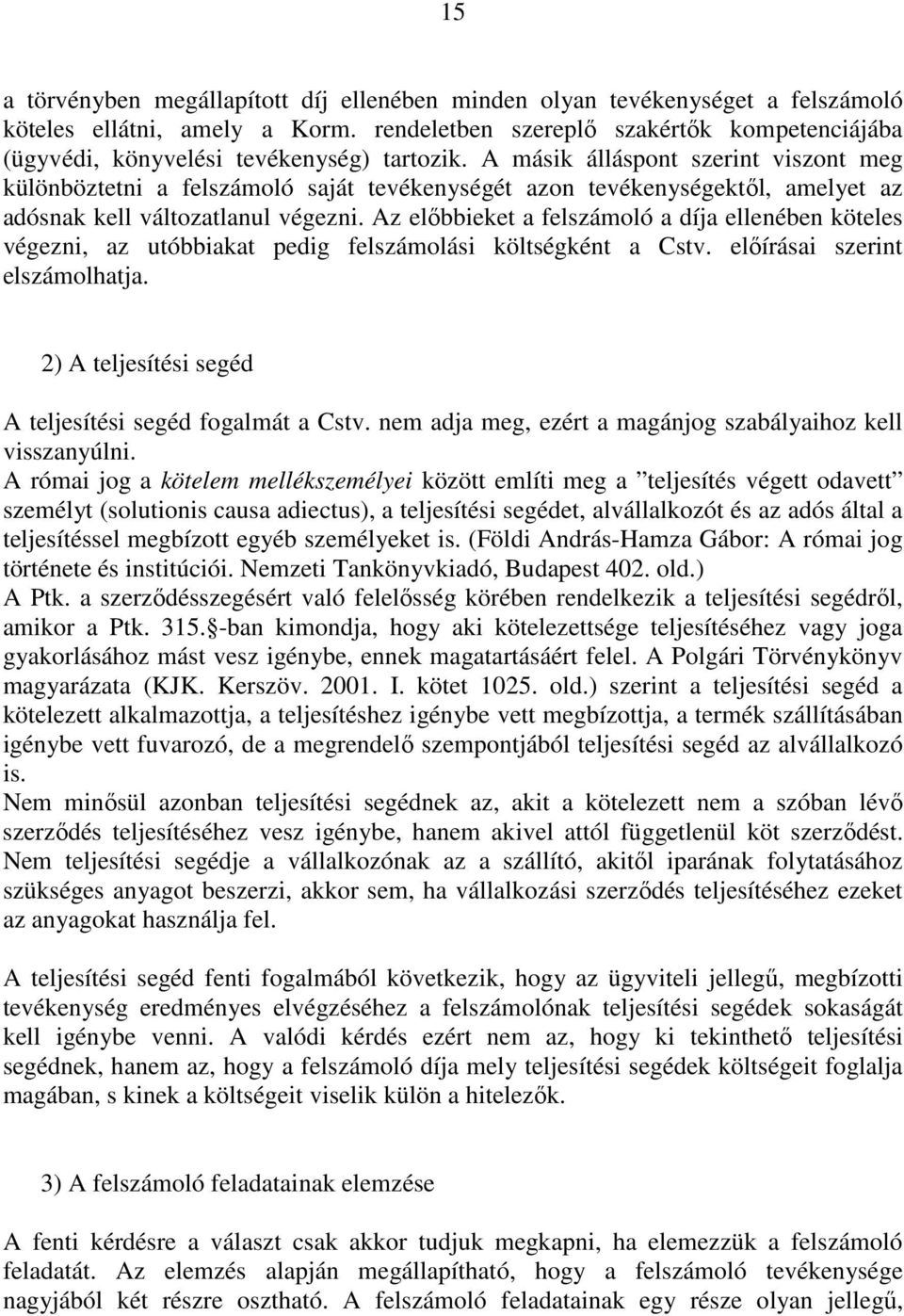 A másik álláspont szerint viszont meg különböztetni a felszámoló saját tevékenységét azon tevékenységektıl, amelyet az adósnak kell változatlanul végezni.