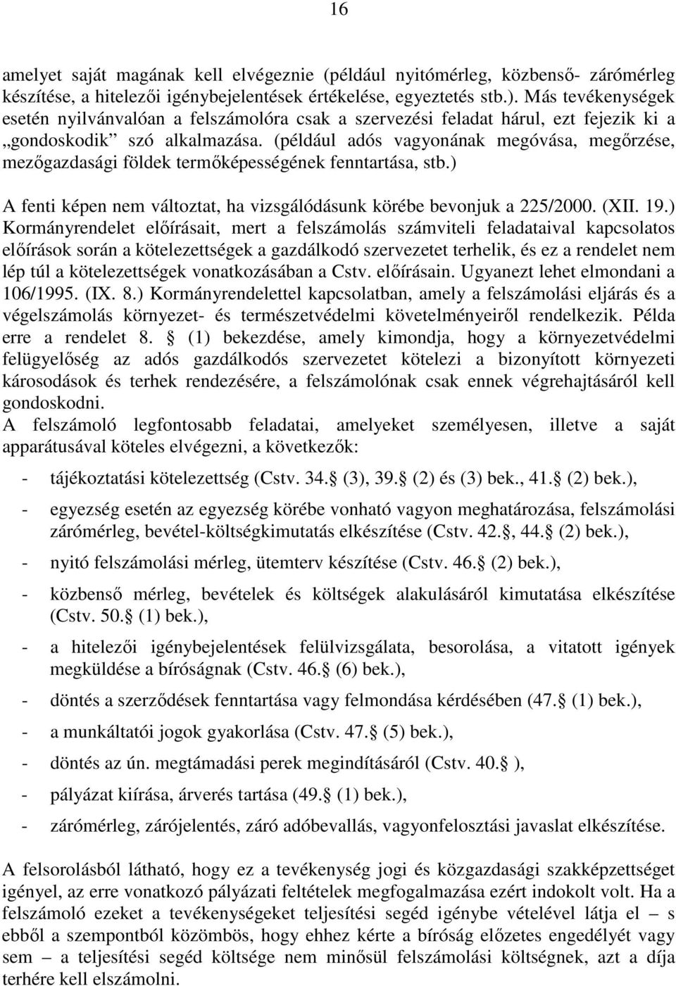 (például adós vagyonának megóvása, megırzése, mezıgazdasági földek termıképességének fenntartása, stb.) A fenti képen nem változtat, ha vizsgálódásunk körébe bevonjuk a 225/2000. (XII. 19.