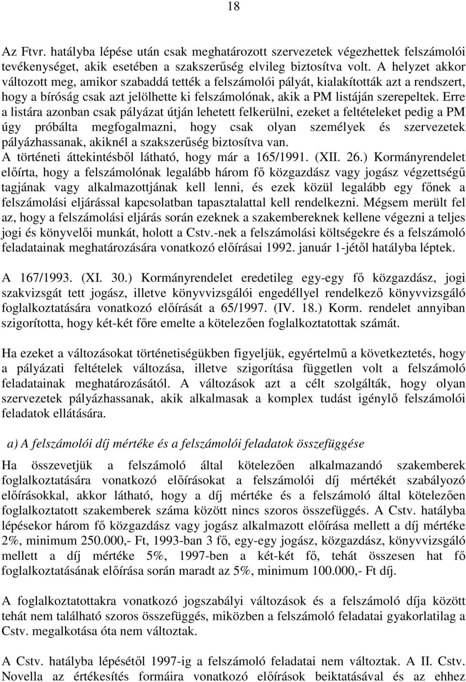 Erre a listára azonban csak pályázat útján lehetett felkerülni, ezeket a feltételeket pedig a PM úgy próbálta megfogalmazni, hogy csak olyan személyek és szervezetek pályázhassanak, akiknél a