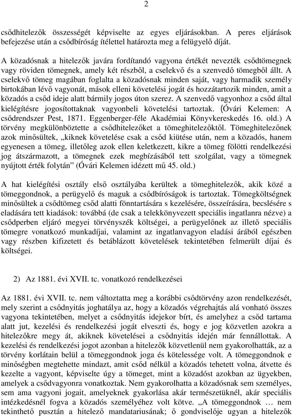 A cselekvı tömeg magában foglalta a közadósnak minden saját, vagy harmadik személy birtokában lévı vagyonát, mások elleni követelési jogát és hozzátartozik minden, amit a közadós a csıd ideje alatt