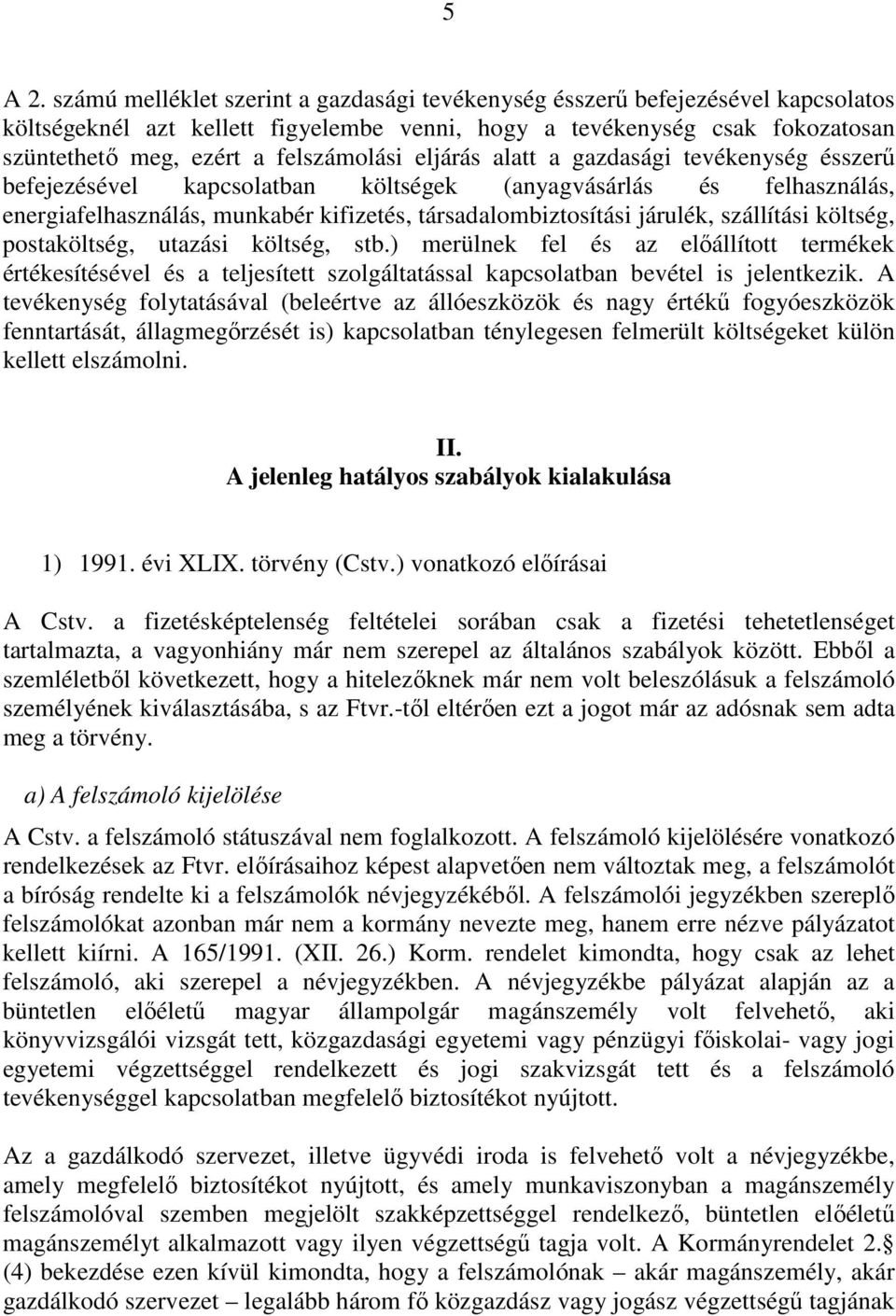 eljárás alatt a gazdasági tevékenység ésszerő befejezésével kapcsolatban költségek (anyagvásárlás és felhasználás, energiafelhasználás, munkabér kifizetés, társadalombiztosítási járulék, szállítási