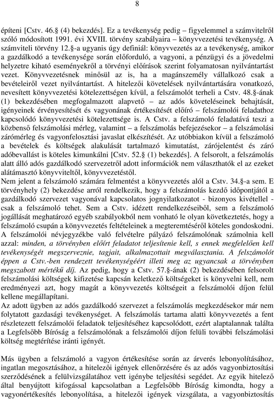 szerint folyamatosan nyilvántartást vezet. Könyvvezetésnek minısül az is, ha a magánszemély vállalkozó csak a bevételeirıl vezet nyilvántartást.