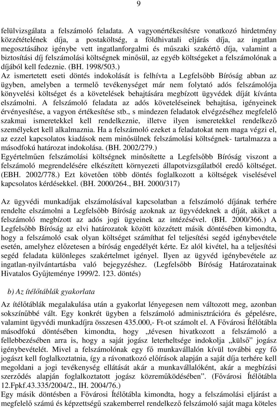 a biztosítási díj felszámolási költségnek minısül, az egyéb költségeket a felszámolónak a díjából kell fedeznie. (BH. 1998/503.