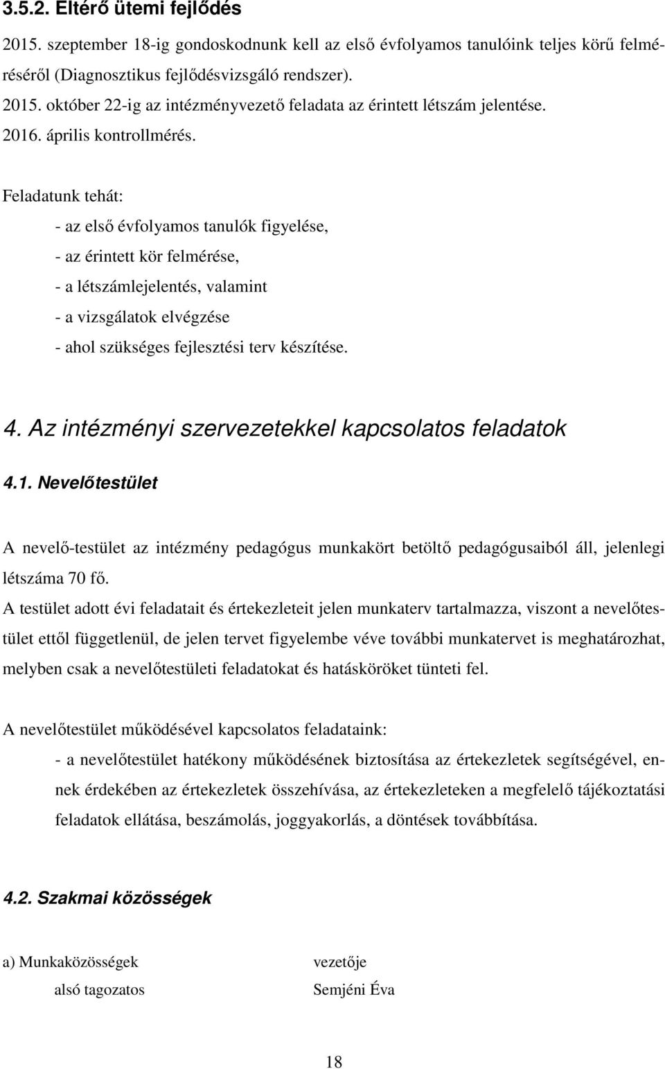 Feladatunk tehát: - az első évfolyamos tanulók figyelése, - az érintett kör felmérése, - a létszámlejelentés, valamint - a vizsgálatok elvégzése - ahol szükséges fejlesztési terv készítése. 4.