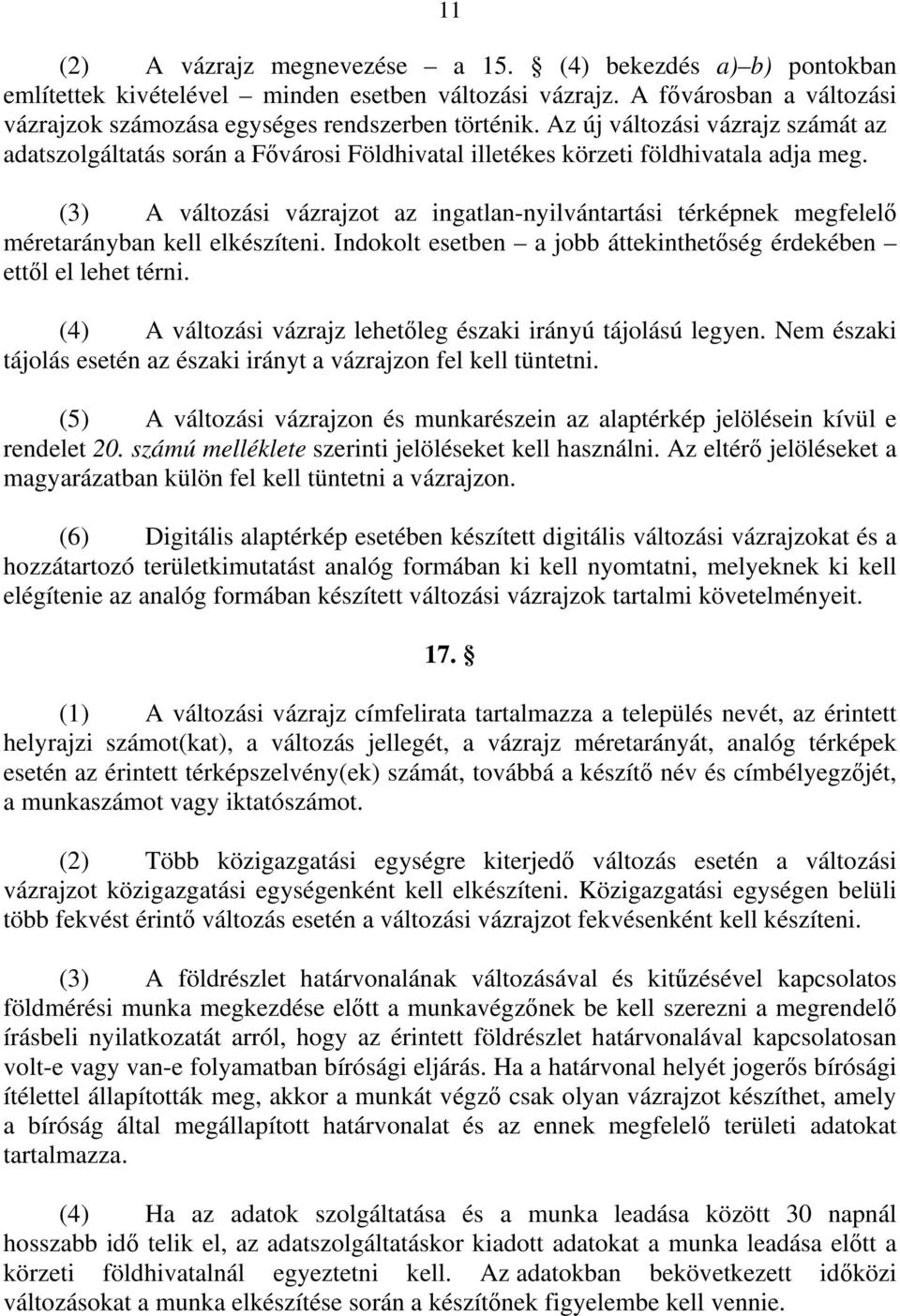 (3) A változási vázrajzot az ingatlan-nyilvántartási térképnek megfelelő méretarányban kell elkészíteni. Indokolt esetben a jobb áttekinthetőség érdekében ettől el lehet térni.