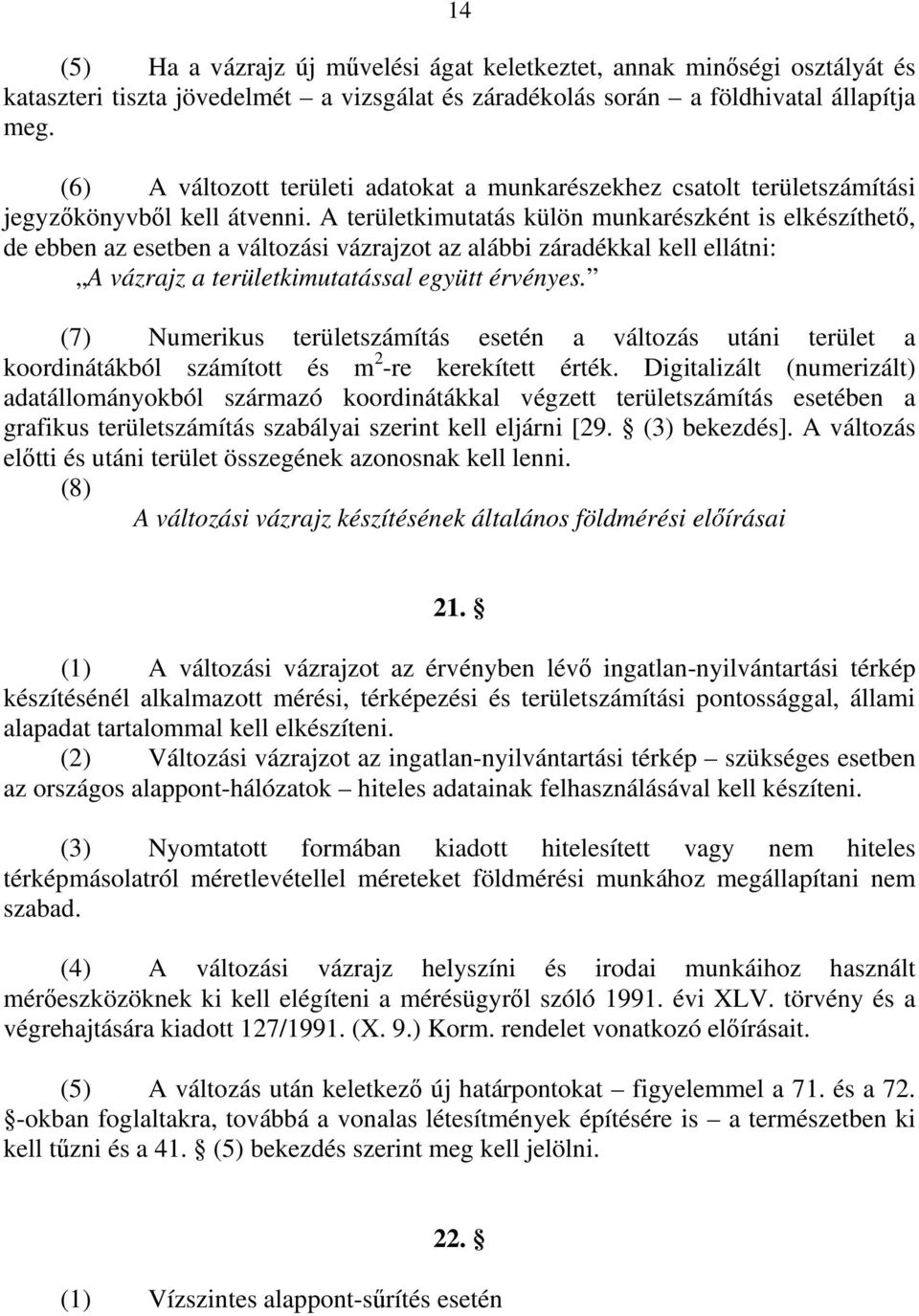 A területkimutatás külön munkarészként is elkészíthető, de ebben az esetben a változási vázrajzot az alábbi záradékkal kell ellátni: A vázrajz a területkimutatással együtt érvényes.