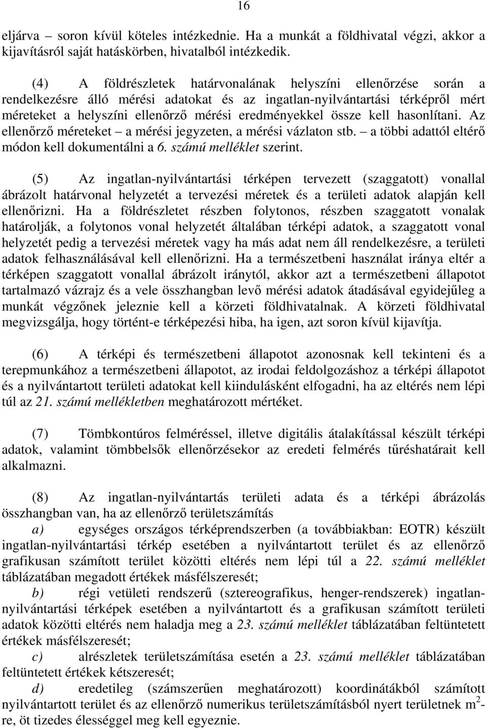 össze kell hasonlítani. Az ellenőrző méreteket a mérési jegyzeten, a mérési vázlaton stb. a többi adattól eltérő módon kell dokumentálni a 6. számú melléklet szerint.