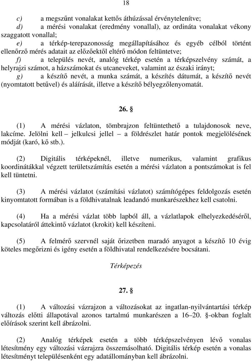 utcaneveket, valamint az északi irányt; g) a készítő nevét, a munka számát, a készítés dátumát, a készítő nevét (nyomtatott betűvel) és aláírását, illetve a készítő bélyegzőlenyomatát. 26.