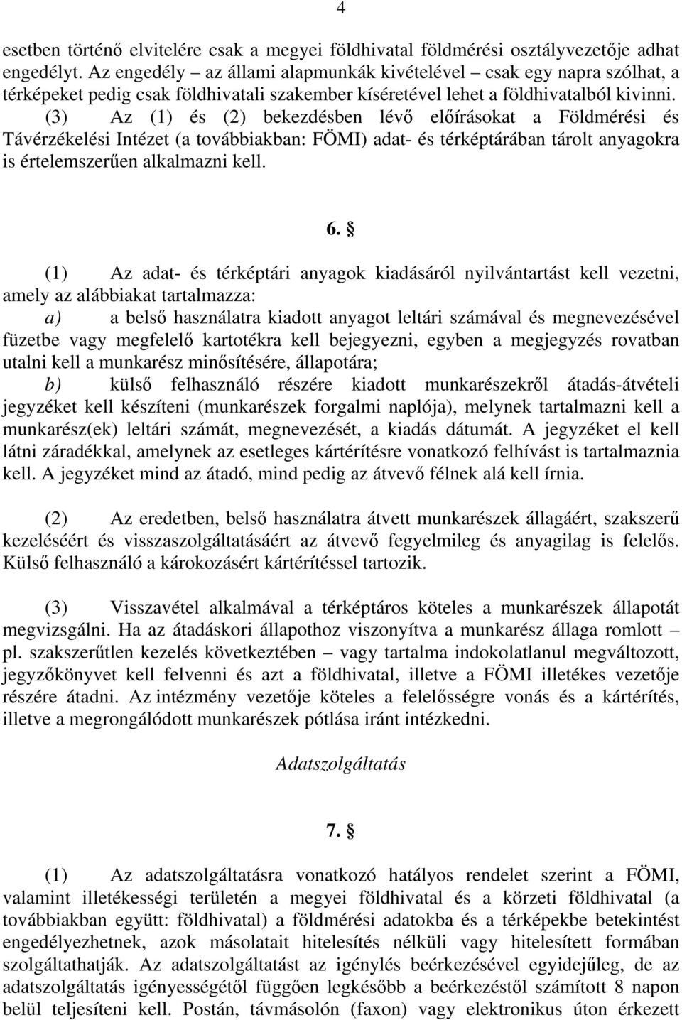 (3) Az (1) és (2) bekezdésben lévő előírásokat a Földmérési és Távérzékelési Intézet (a továbbiakban: FÖMI) adat- és térképtárában tárolt anyagokra is értelemszerűen alkalmazni kell. 6.