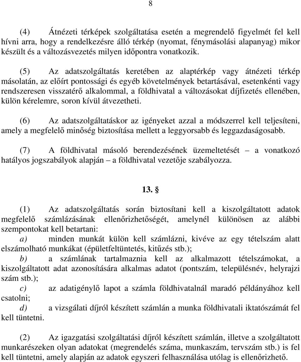 (5) Az adatszolgáltatás keretében az alaptérkép vagy átnézeti térkép másolatán, az előírt pontossági és egyéb követelmények betartásával, esetenkénti vagy rendszeresen visszatérő alkalommal, a