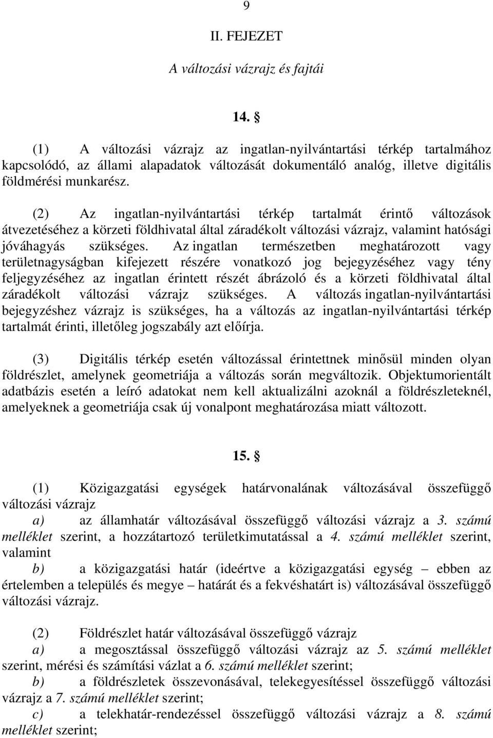 (2) Az ingatlan-nyilvántartási térkép tartalmát érintő változások átvezetéséhez a körzeti földhivatal által záradékolt változási vázrajz, valamint hatósági jóváhagyás szükséges.