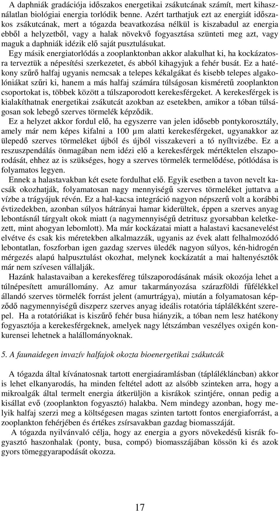 daphniák idézik elő saját pusztulásukat. Egy másik energiatorlódás a zooplanktonban akkor alakulhat ki, ha kockázatosra terveztük a népesítési szerkezetet, és abból kihagyjuk a fehér busát.