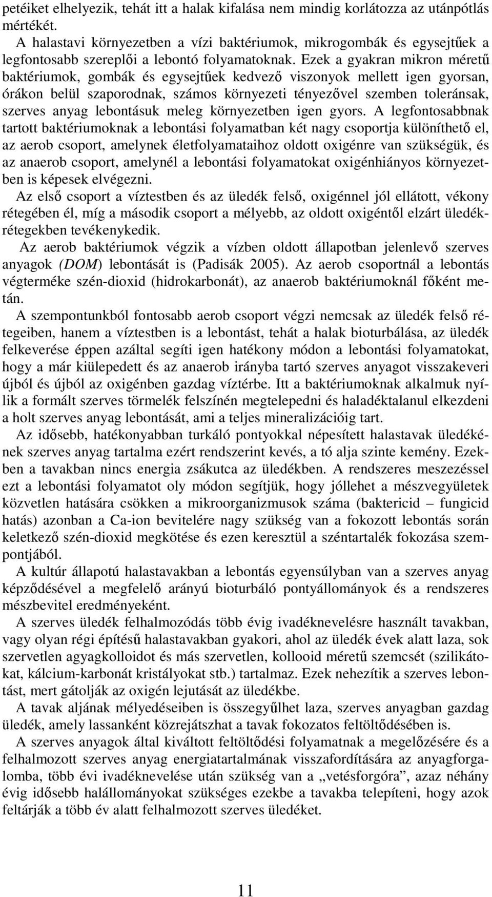 Ezek a gyakran mikron méretű baktériumok, gombák és egysejtűek kedvező viszonyok mellett igen gyorsan, órákon belül szaporodnak, számos környezeti tényezővel szemben toleránsak, szerves anyag