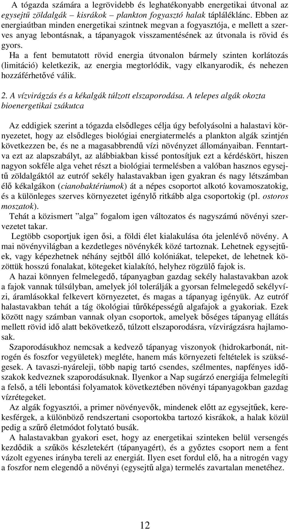 Ha a fent bemutatott rövid energia útvonalon bármely szinten korlátozás (limitáció) keletkezik, az energia megtorlódik, vagy elkanyarodik, és nehezen hozzáférhetővé válik. 2.