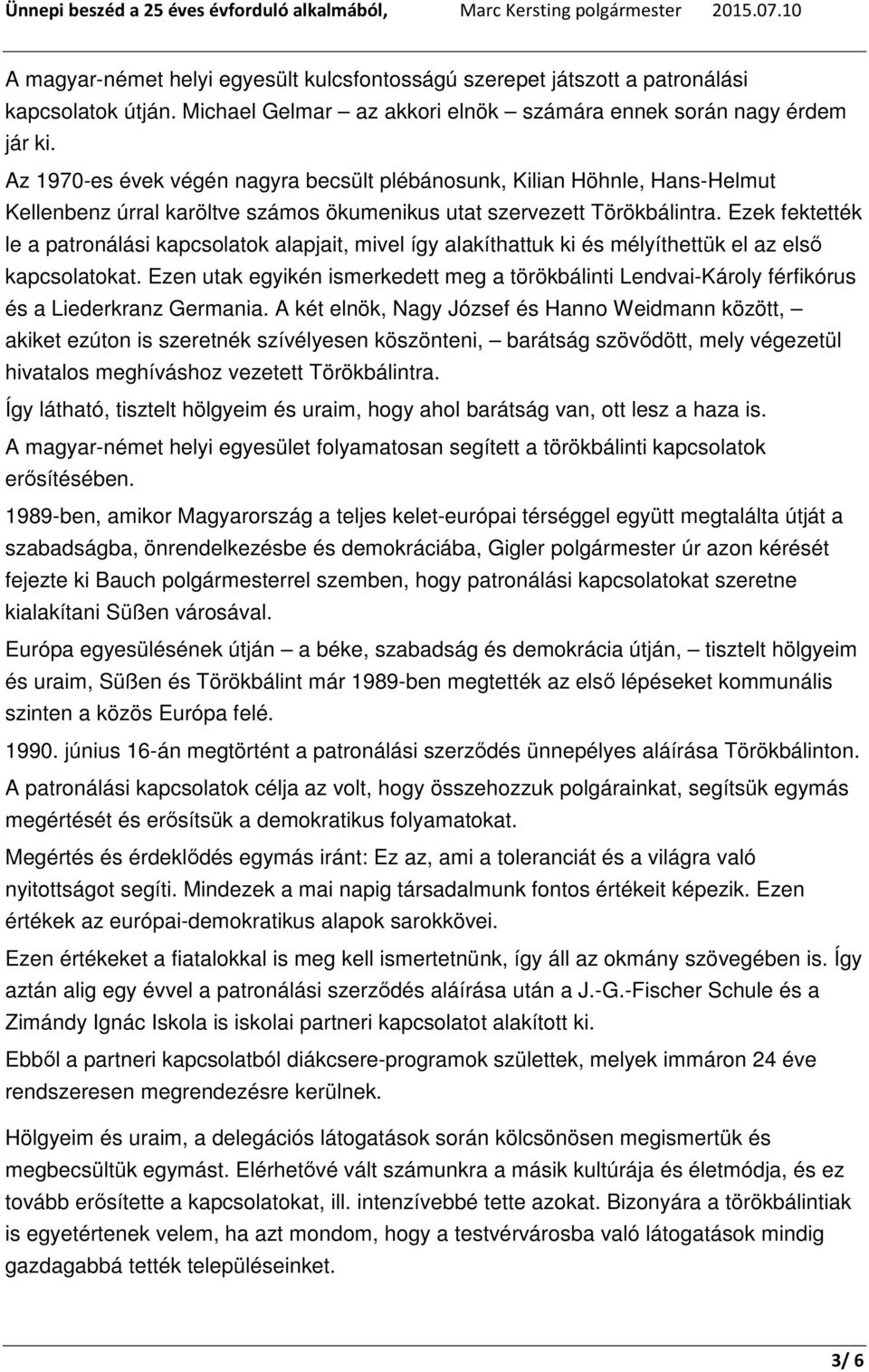 Ezek fektették le a patronálási kapcsolatok alapjait, mivel így alakíthattuk ki és mélyíthettük el az első kapcsolatokat.