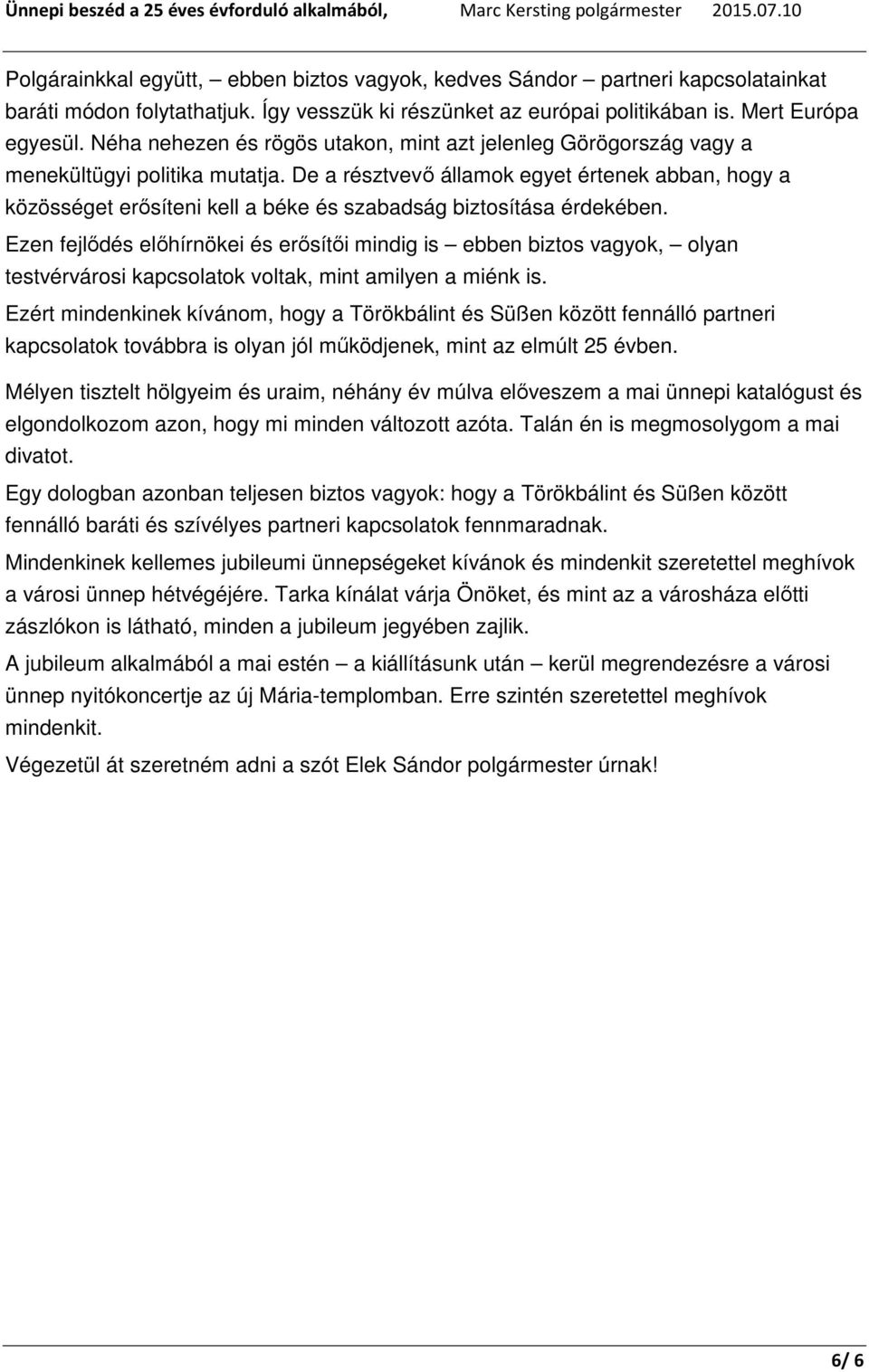 De a résztvevő államok egyet értenek abban, hogy a közösséget erősíteni kell a béke és szabadság biztosítása érdekében.