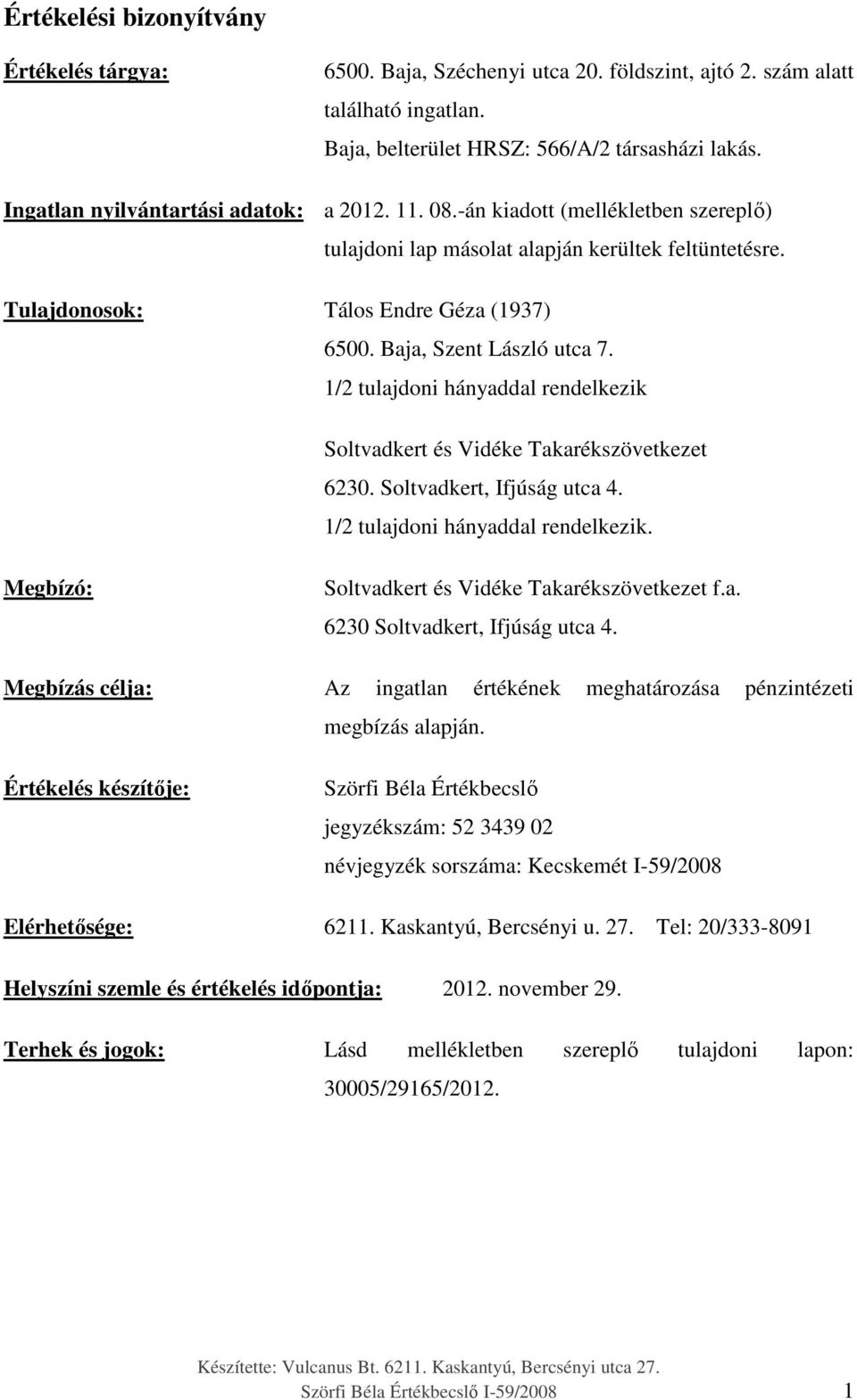 Baja, Szent László utca 7. 1/2 tulajdoni hányaddal rendelkezik Soltvadkert és Vidéke Takarékszövetkezet 6230. Soltvadkert, Ifjúság utca 4. 1/2 tulajdoni hányaddal rendelkezik. Megbízó: Soltvadkert és Vidéke Takarékszövetkezet f.