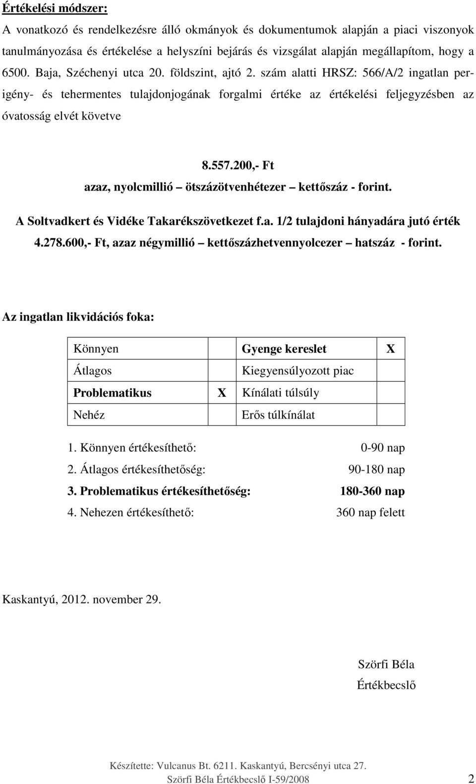 557.200,- Ft azaz, nyolcmillió ötszázötvenhétezer kettőszáz - forint. A Soltvadkert és Vidéke Takarékszövetkezet f.a. 1/2 tulajdoni hányadára jutó érték 4.278.