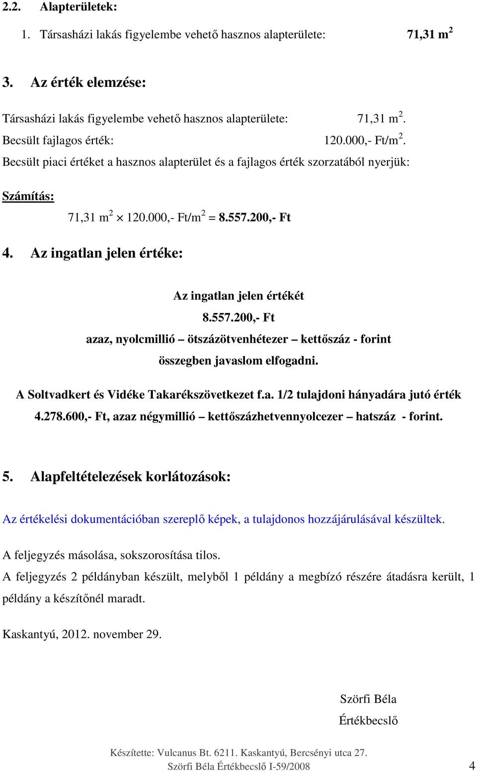 Az ingatlan jelen értéke: Az ingatlan jelen értékét 8.557.200,- Ft azaz, nyolcmillió ötszázötvenhétezer kettőszáz - forint összegben javaslom elfogadni. A Soltvadkert és Vidéke Takarékszövetkezet f.a. 1/2 tulajdoni hányadára jutó érték 4.