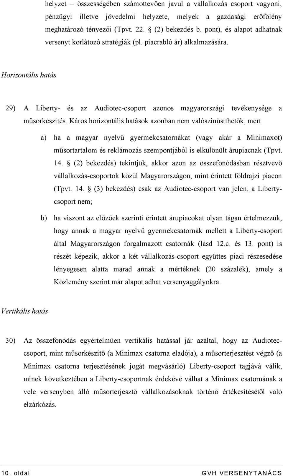 Káros horizontális hatások azonban nem valószínűsíthetők, mert a) ha a magyar nyelvű gyermekcsatornákat (vagy akár a Minimaxot) műsortartalom és reklámozás szempontjából is elkülönült árupiacnak