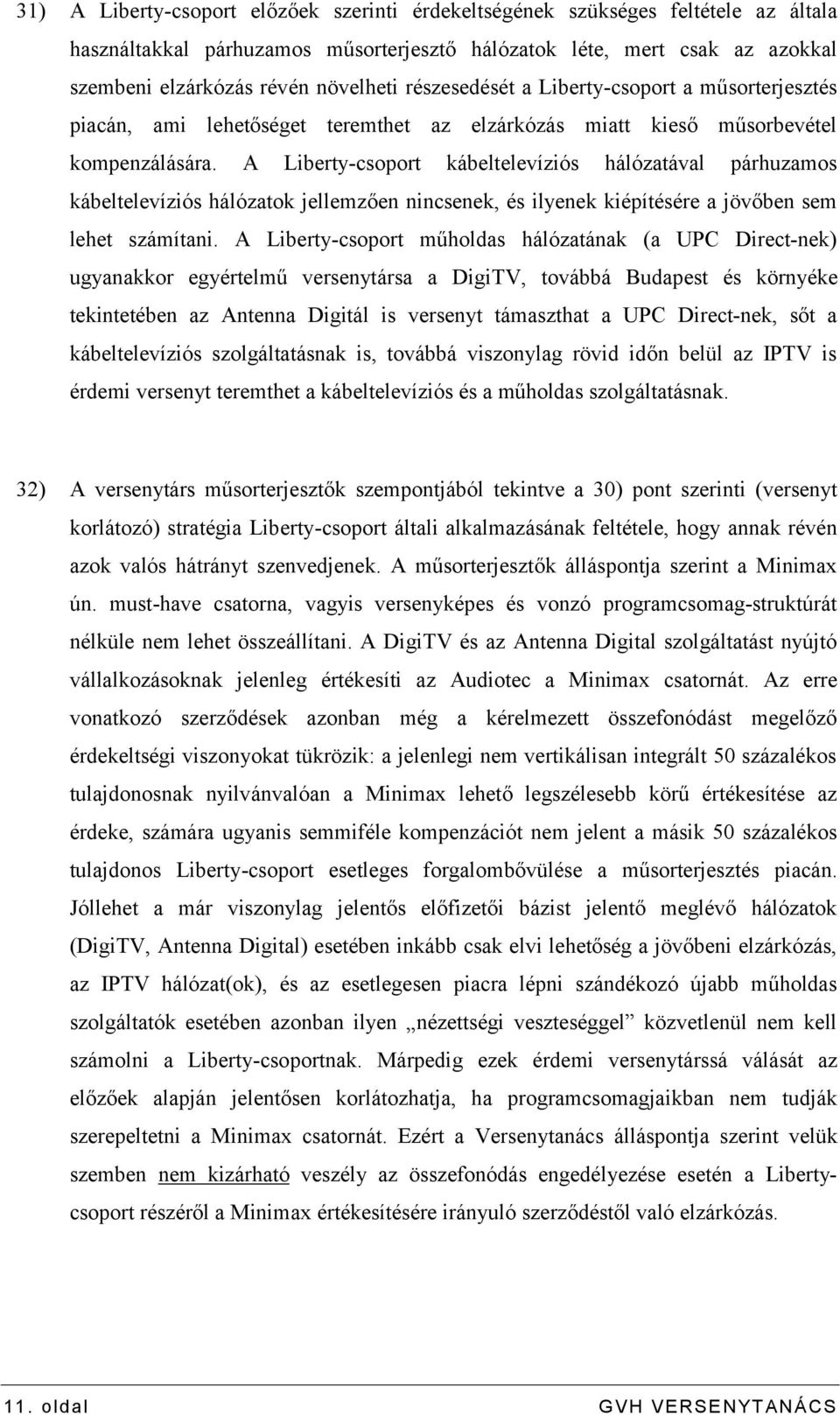 A Liberty-csoport kábeltelevíziós hálózatával párhuzamos kábeltelevíziós hálózatok jellemzően nincsenek, és ilyenek kiépítésére a jövőben sem lehet számítani.