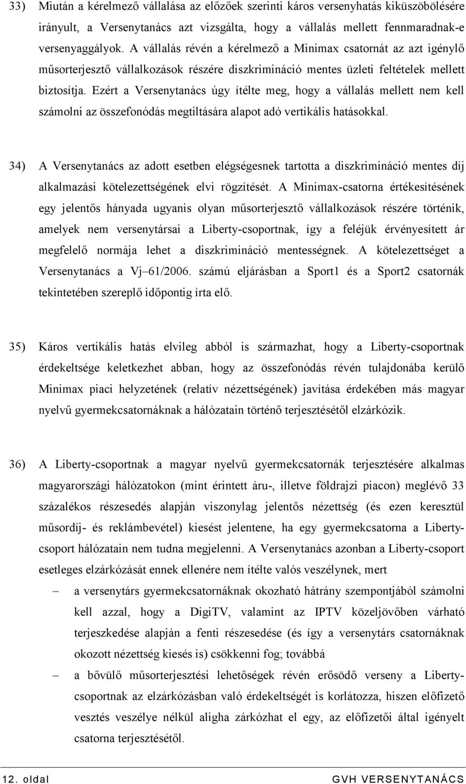 Ezért a Versenytanács úgy ítélte meg, hogy a vállalás mellett nem kell számolni az összefonódás megtiltására alapot adó vertikális hatásokkal.