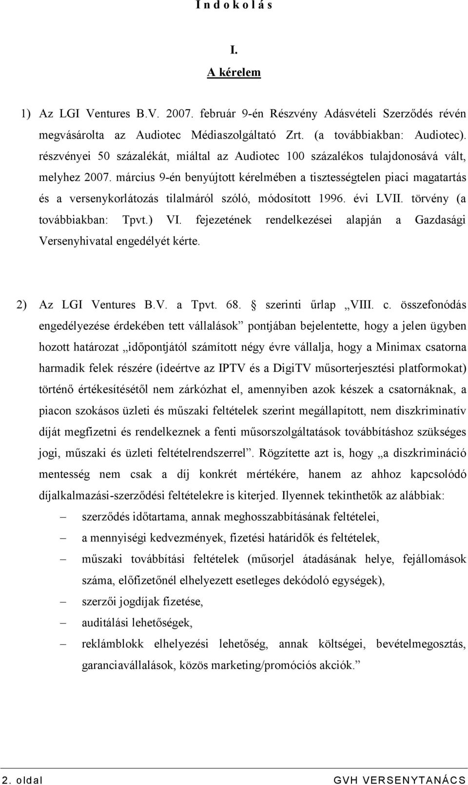 március 9-én benyújtott kérelmében a tisztességtelen piaci magatartás és a versenykorlátozás tilalmáról szóló, módosított 1996. évi LVII. törvény (a továbbiakban: Tpvt.) VI.