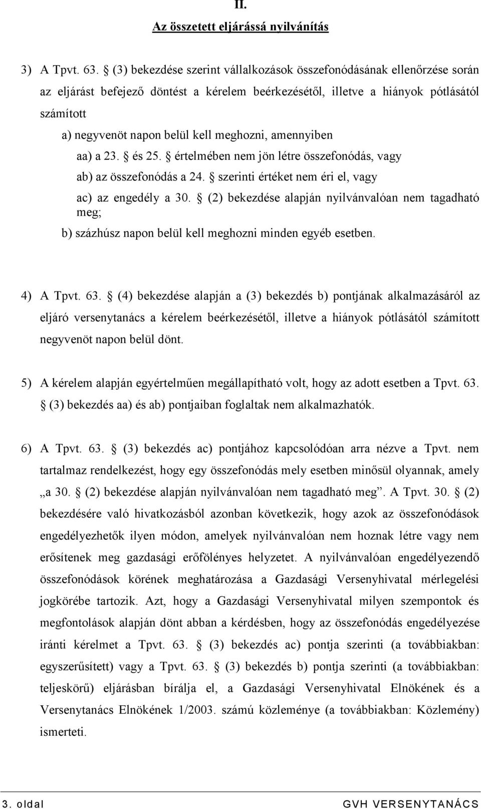 meghozni, amennyiben aa) a 23. és 25. értelmében nem jön létre összefonódás, vagy ab) az összefonódás a 24. szerinti értéket nem éri el, vagy ac) az engedély a 30.