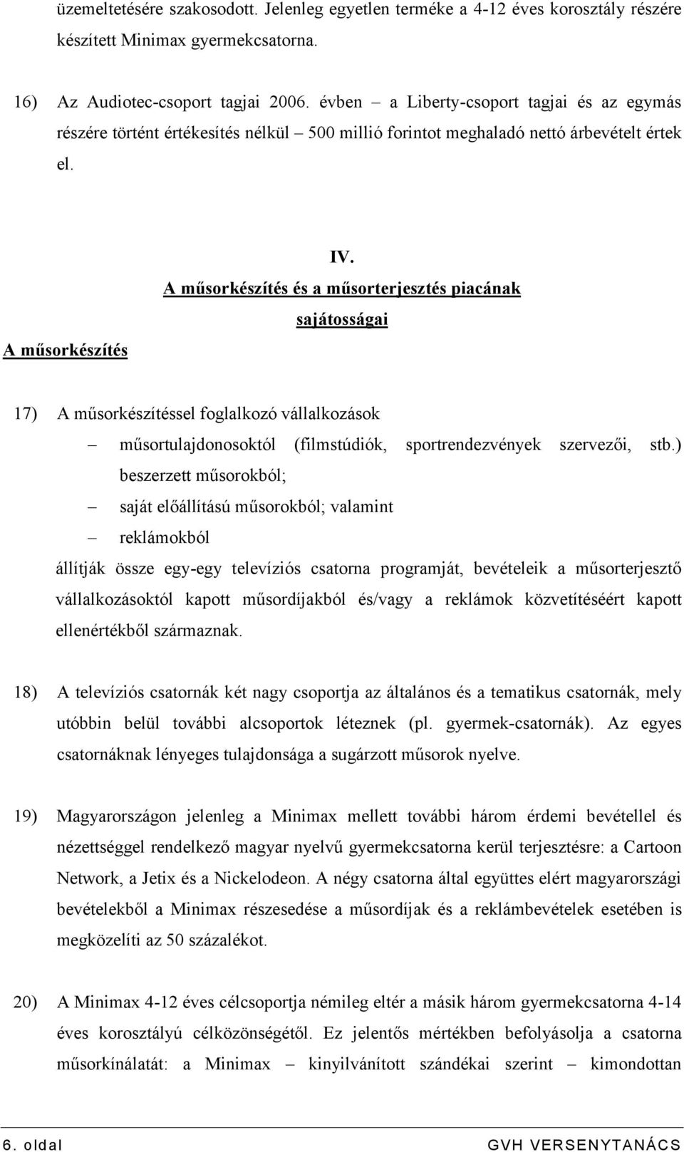 A műsorkészítés és a műsorterjesztés piacának sajátosságai 17) A műsorkészítéssel foglalkozó vállalkozások műsortulajdonosoktól (filmstúdiók, sportrendezvények szervezői, stb.