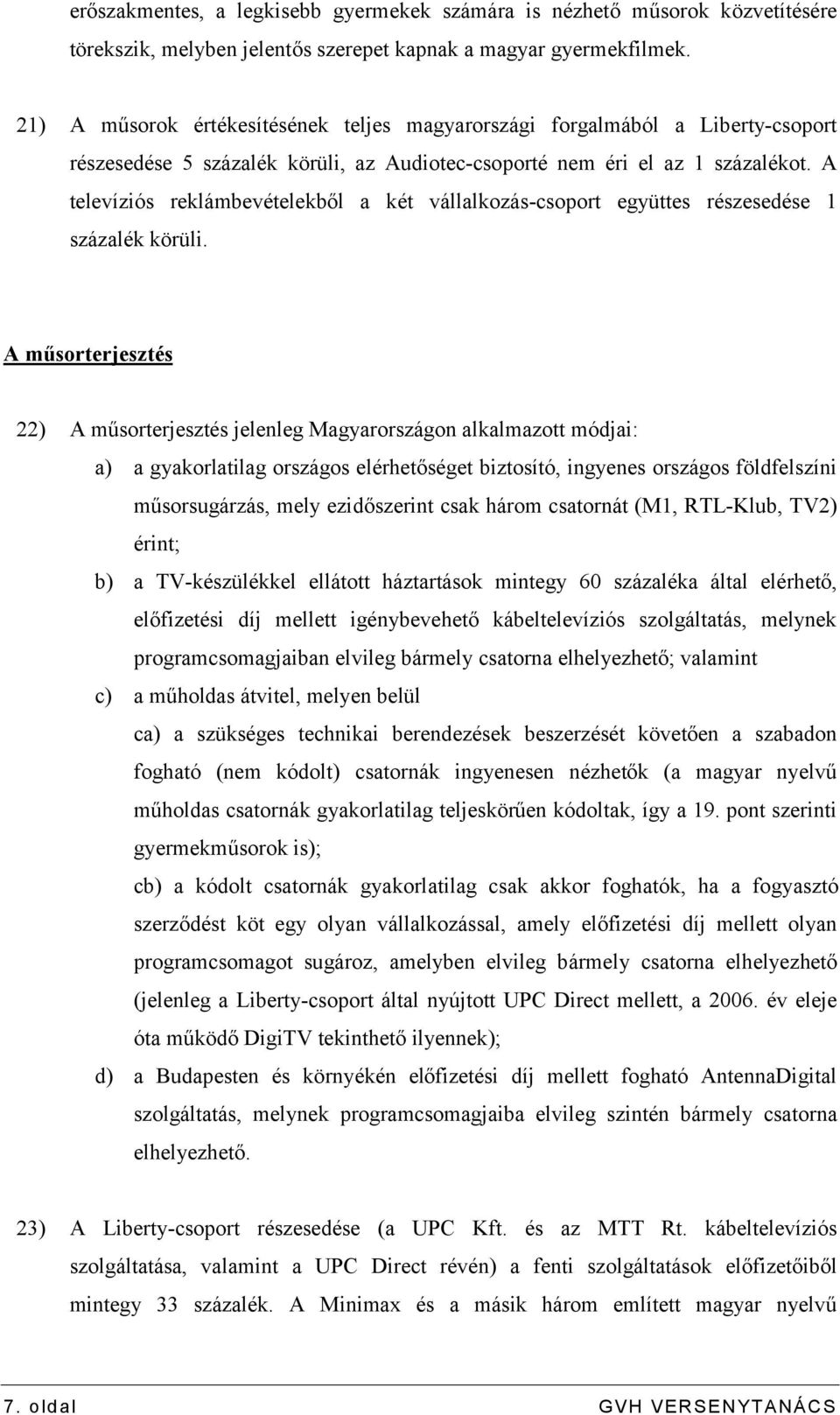 A televíziós reklámbevételekből a két vállalkozás-csoport együttes részesedése 1 százalék körüli.