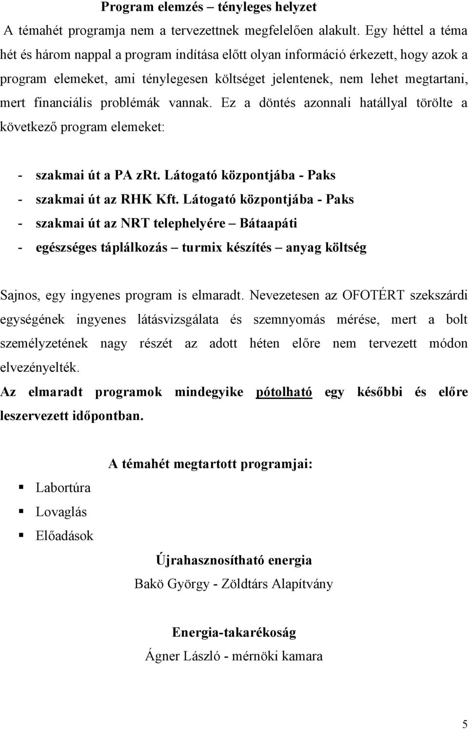 problémák vannak. Ez a döntés azonnali hatállyal törölte a következő program elemeket: - szakmai út a PA zrt. Látogató központjába - Paks - szakmai út az RHK Kft.