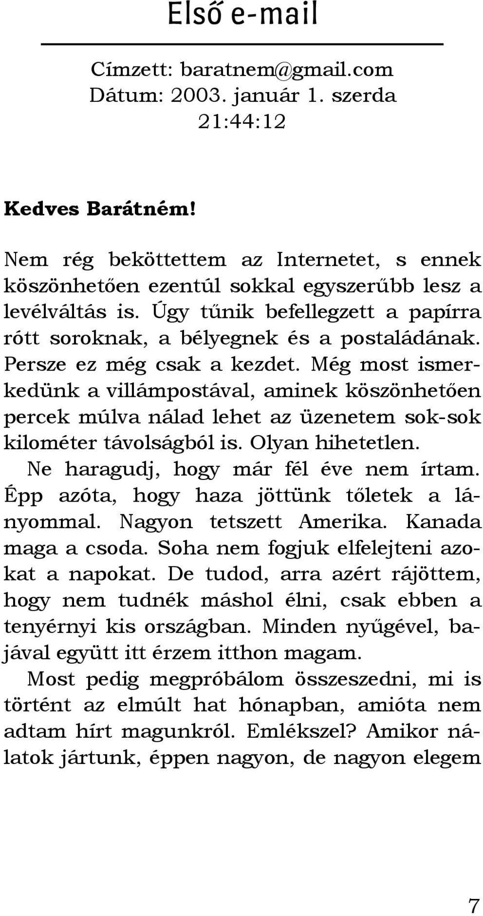 Még most ismerkedünk a villámpostával, aminek köszönhetően percek múlva nálad lehet az üzenetem sok-sok kilométer távolságból is. Olyan hihetetlen. Ne haragudj, hogy már fél éve nem írtam.