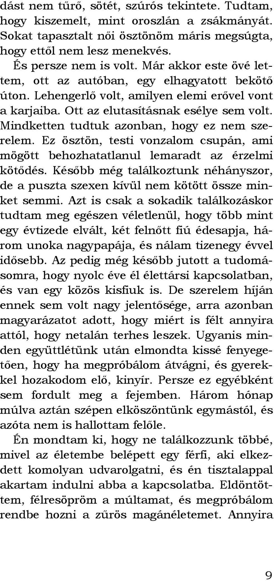 Mindketten tudtuk azonban, hogy ez nem szerelem. Ez ösztön, testi vonzalom csupán, ami mögött behozhatatlanul lemaradt az érzelmi kötődés.