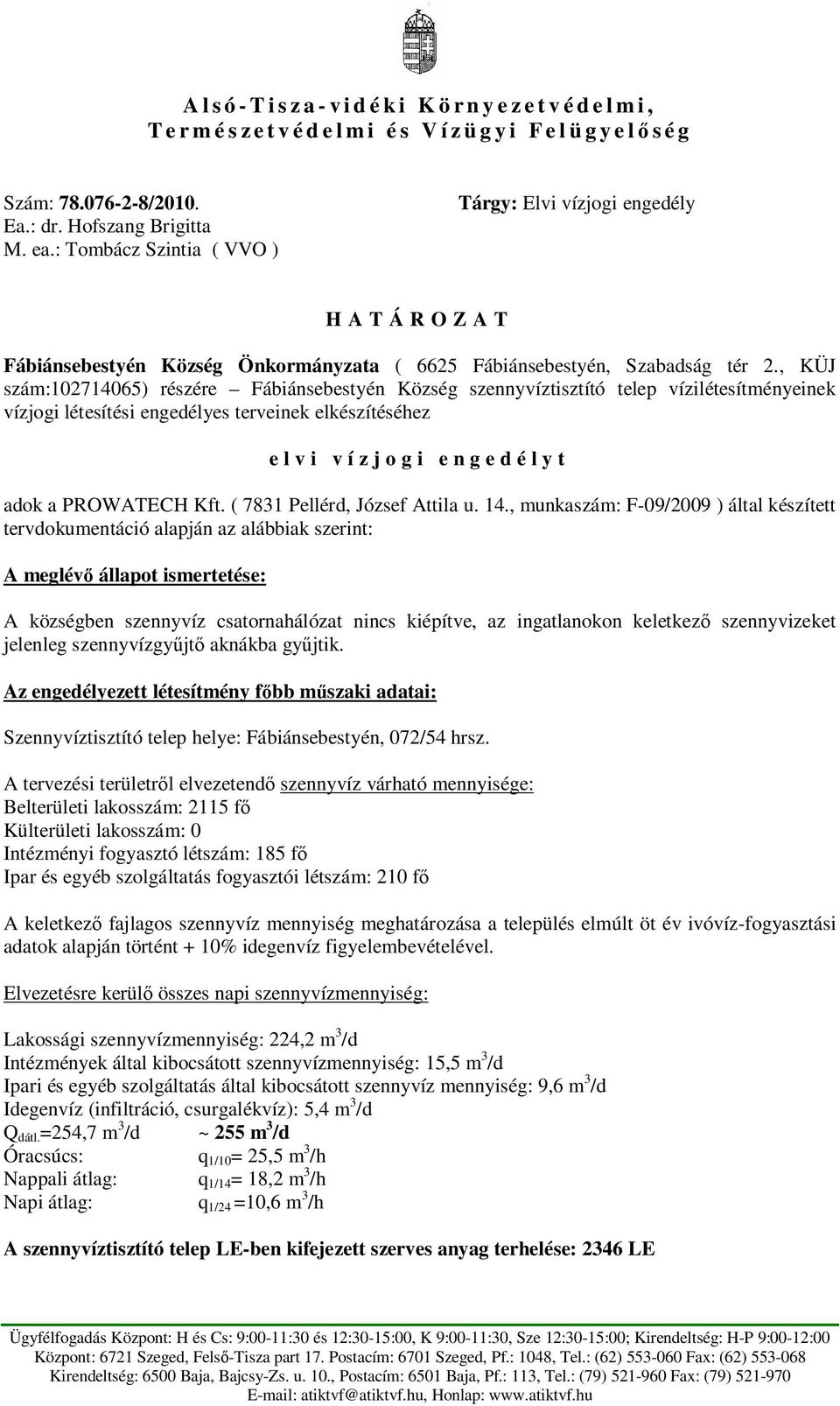 , KÜJ szám:102714065) részére Fábiánsebestyén Község szennyvíztisztító telep vízilétesítményeinek vízjogi létesítési engedélyes terveinek elkészítéséhez elvi vízjogi engedélyt adok a PROWATECH Kft.