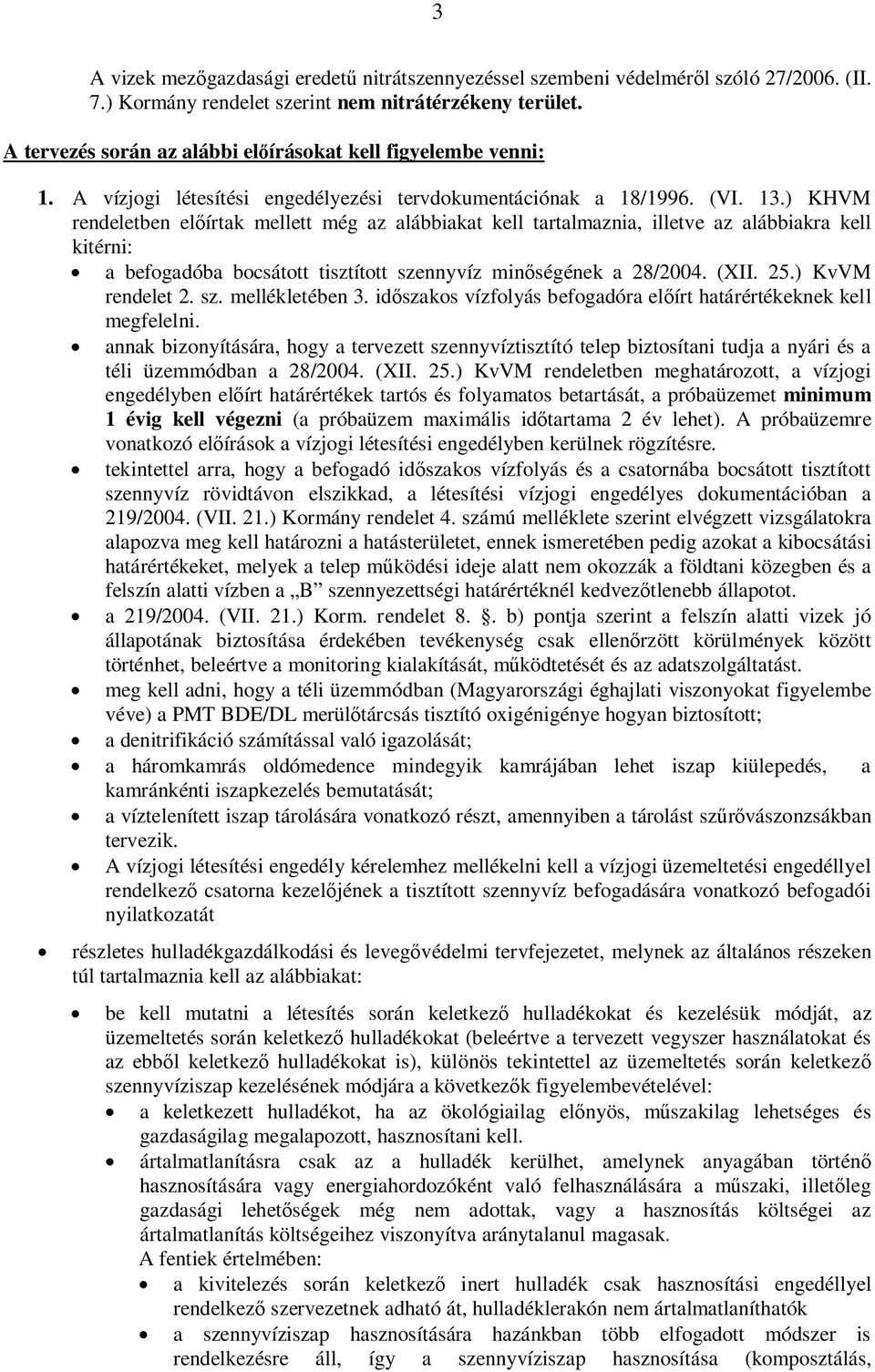 ) KHVM rendeletben el írtak mellett még az alábbiakat kell tartalmaznia, illetve az alábbiakra kell kitérni: a befogadóba bocsátott tisztított szennyvíz min ségének a 28/2004. (XII. 25.