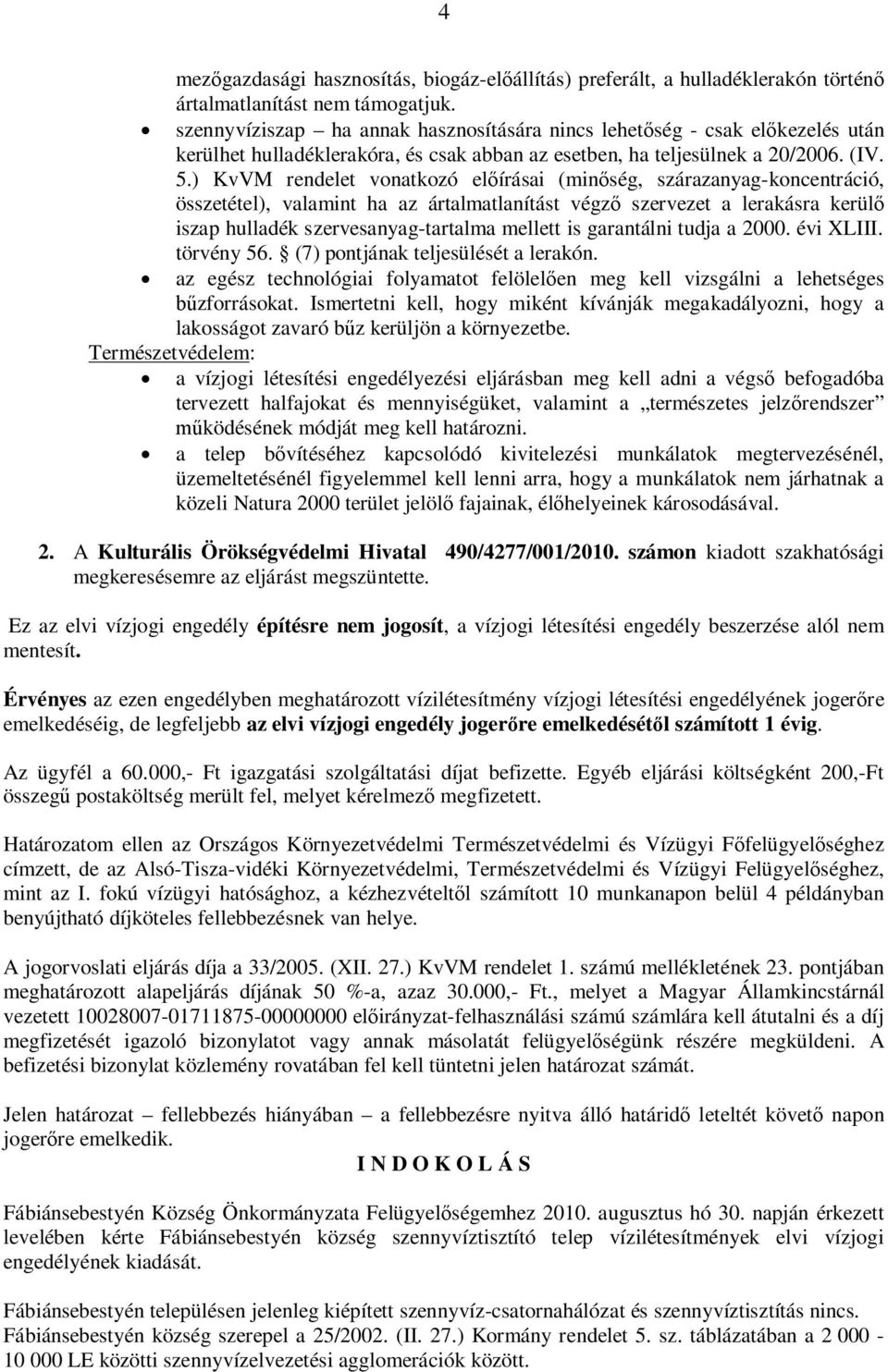 ) KvVM rendelet vonatkozó el írásai (min ség, szárazanyag-koncentráció, összetétel), valamint ha az ártalmatlanítást végz szervezet a lerakásra kerül iszap hulladék szervesanyag-tartalma mellett is