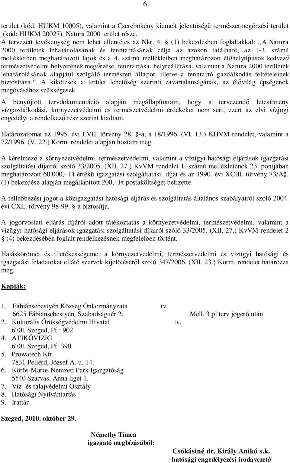 számú mellékletben meghatározott él helytípusok kedvez természetvédelmi helyzetének meg rzése, fenntartása, helyreállítása, valamint a Natura 2000 területek lehatárolásának alapjául szolgáló