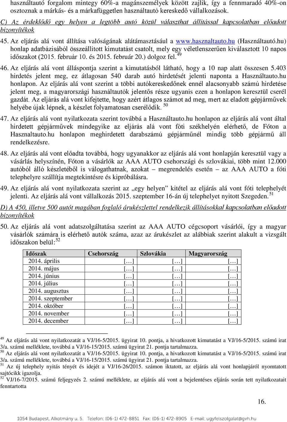 hu (Használtautó.hu) honlap adatbázisából összeállított kimutatást csatolt, mely egy véletlenszerűen kiválasztott 10 napos időszakot (2015. február 10. és 2015. február 20.) dolgoz fel. 49 46.