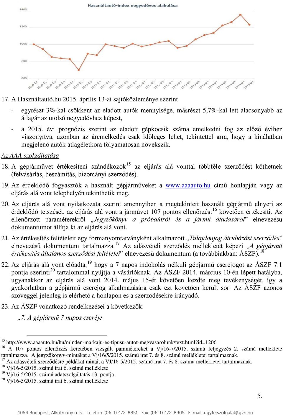 évi prognózis szerint az eladott gépkocsik száma emelkedni fog az előző évihez viszonyítva, azonban az áremelkedés csak időleges lehet, tekintettel arra, hogy a kínálatban megjelenő autók