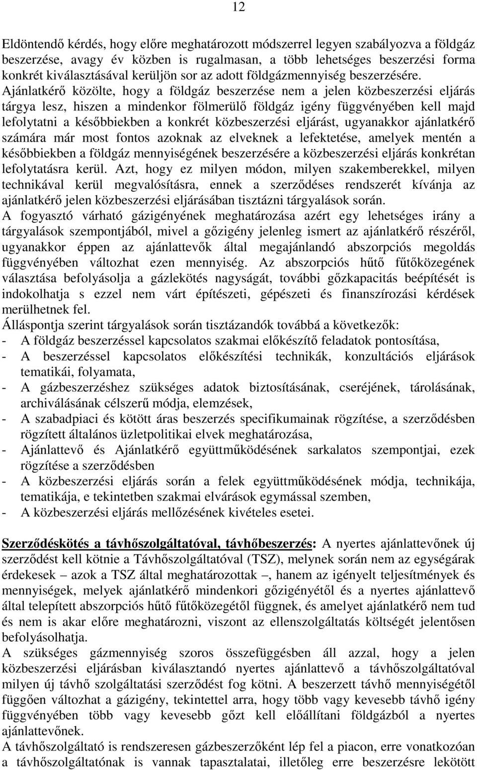 Ajánlatkérő közölte, hogy a földgáz beszerzése nem a jelen közbeszerzési eljárás tárgya lesz, hiszen a mindenkor fölmerülő földgáz igény függvényében kell majd lefolytatni a későbbiekben a konkrét