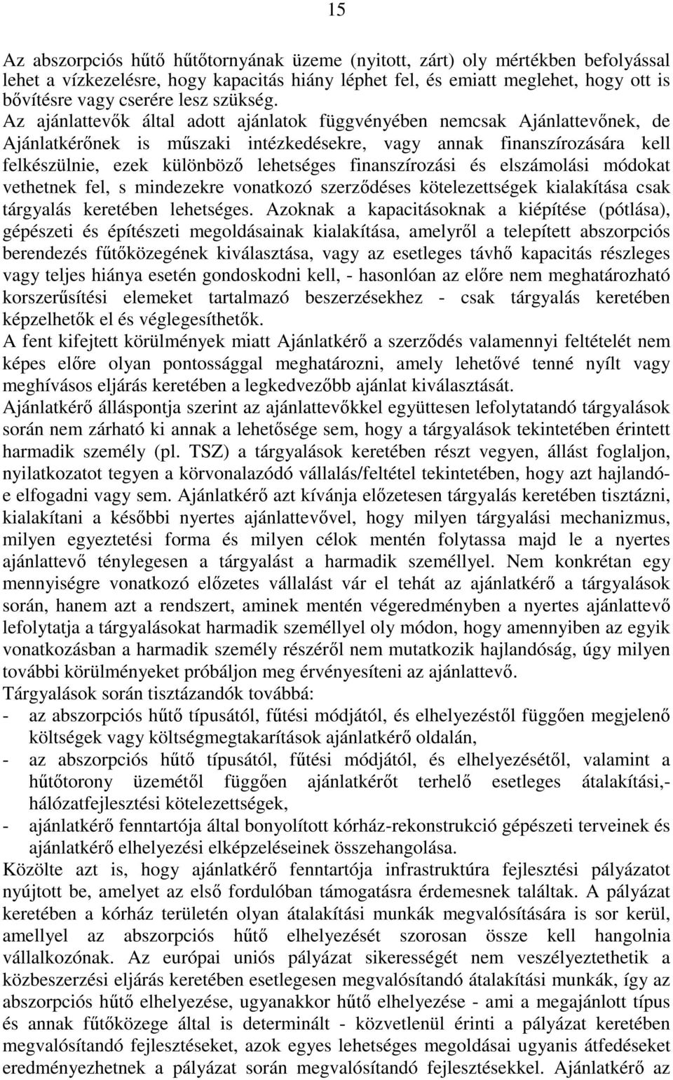 Az ajánlattevők által adott ajánlatok függvényében nemcsak Ajánlattevőnek, de Ajánlatkérőnek is műszaki intézkedésekre, vagy annak finanszírozására kell felkészülnie, ezek különböző lehetséges