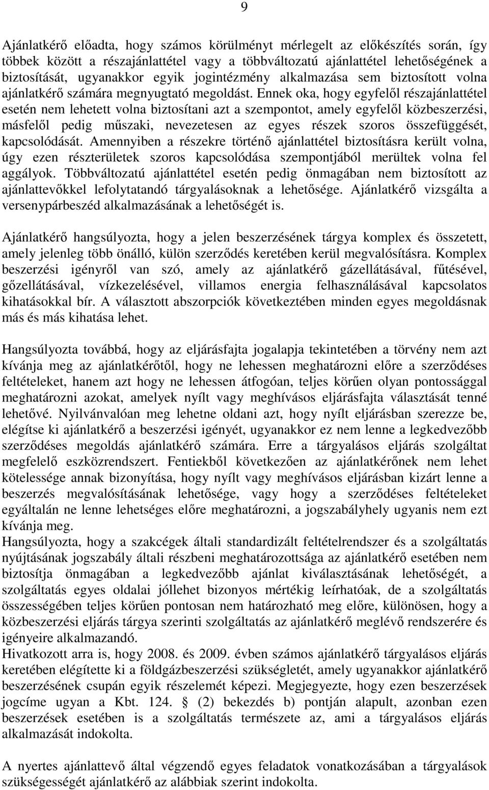 Ennek oka, hogy egyfelől részajánlattétel esetén nem lehetett volna biztosítani azt a szempontot, amely egyfelől közbeszerzési, másfelől pedig műszaki, nevezetesen az egyes részek szoros